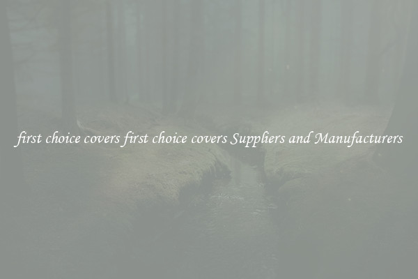 first choice covers first choice covers Suppliers and Manufacturers