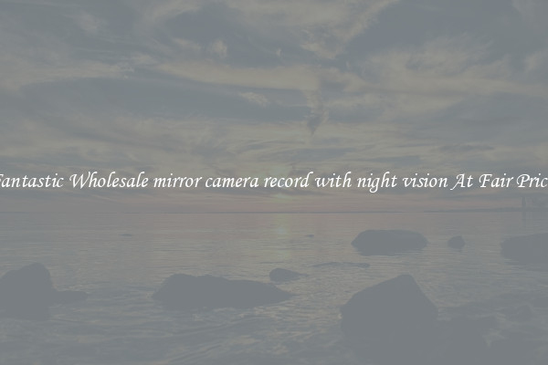 Fantastic Wholesale mirror camera record with night vision At Fair Prices