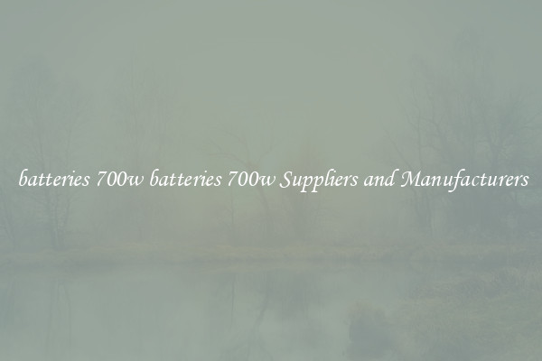 batteries 700w batteries 700w Suppliers and Manufacturers