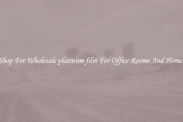 Shop For Wholesale platinum film For Office Rooms And Homes