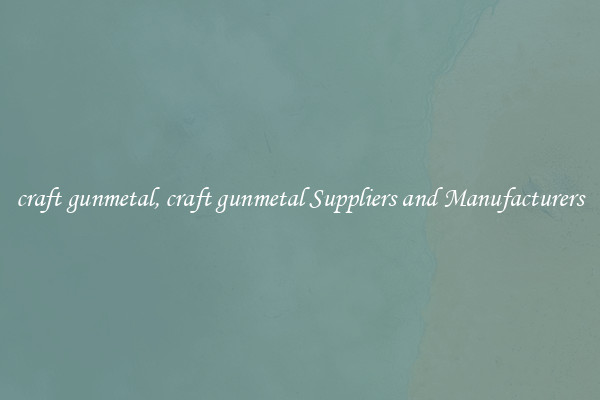 craft gunmetal, craft gunmetal Suppliers and Manufacturers