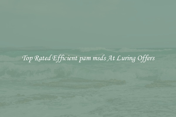 Top Rated Efficient pam msds At Luring Offers