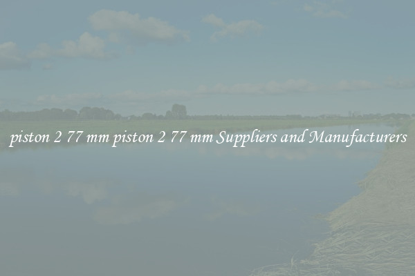 piston 2 77 mm piston 2 77 mm Suppliers and Manufacturers