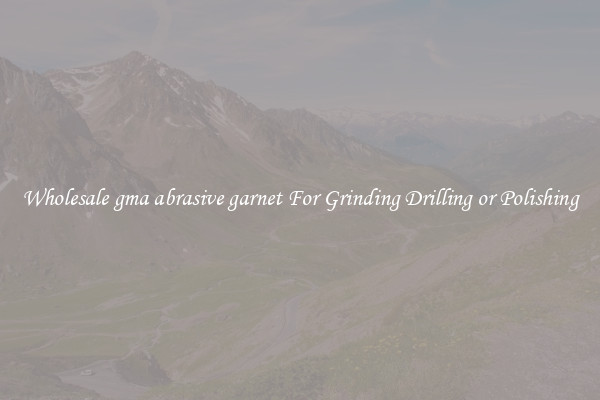 Wholesale gma abrasive garnet For Grinding Drilling or Polishing