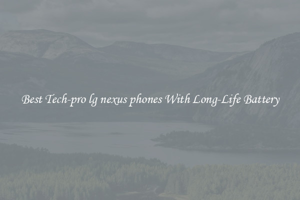 Best Tech-pro lg nexus phones With Long-Life Battery