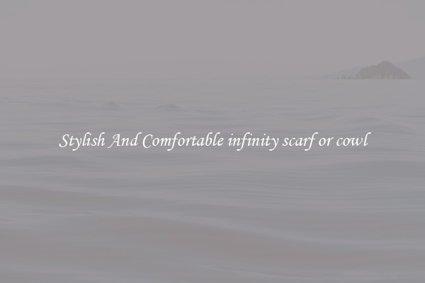Stylish And Comfortable infinity scarf or cowl