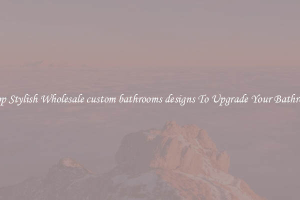 Shop Stylish Wholesale custom bathrooms designs To Upgrade Your Bathroom