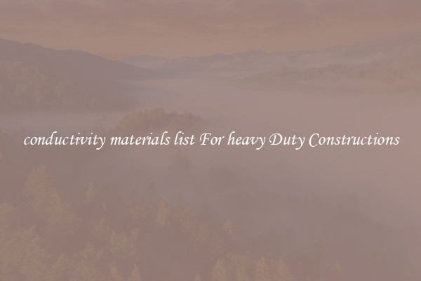 conductivity materials list For heavy Duty Constructions