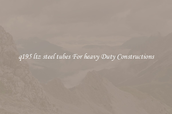 q195 ltz steel tubes For heavy Duty Constructions
