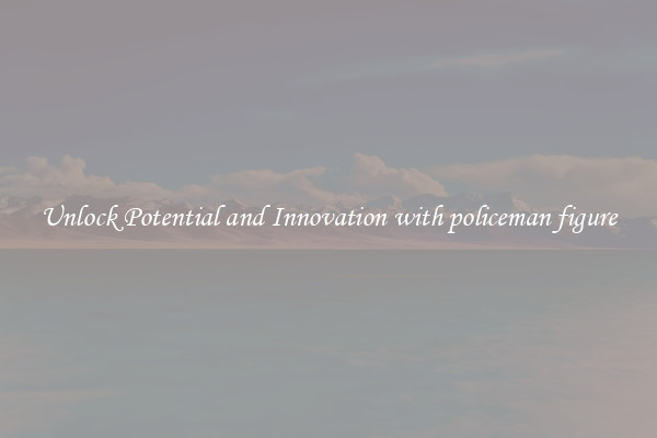 Unlock Potential and Innovation with policeman figure