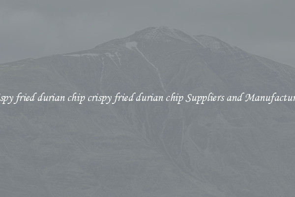 crispy fried durian chip crispy fried durian chip Suppliers and Manufacturers