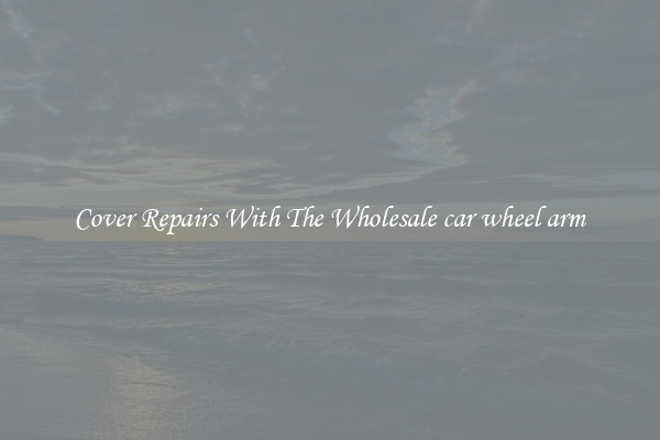  Cover Repairs With The Wholesale car wheel arm 