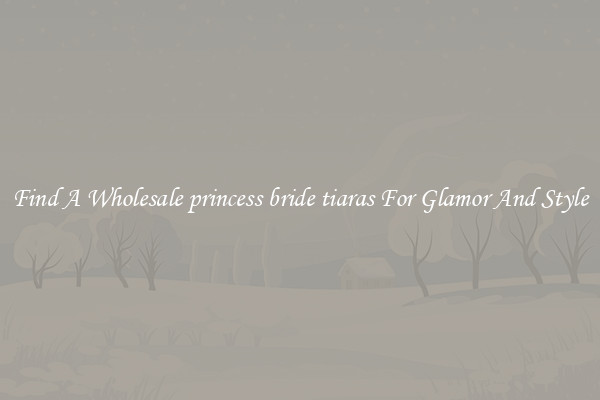 Find A Wholesale princess bride tiaras For Glamor And Style