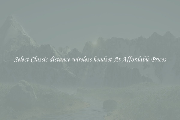 Select Classic distance wireless headset At Affordable Prices