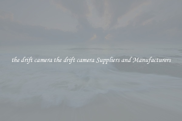 the drift camera the drift camera Suppliers and Manufacturers