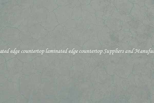 laminated edge countertop laminated edge countertop Suppliers and Manufacturers