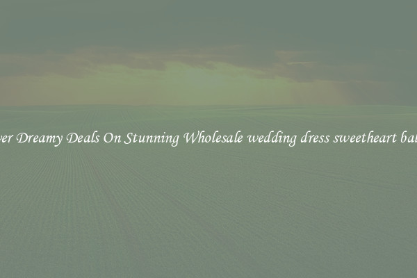 Discover Dreamy Deals On Stunning Wholesale wedding dress sweetheart ball gown