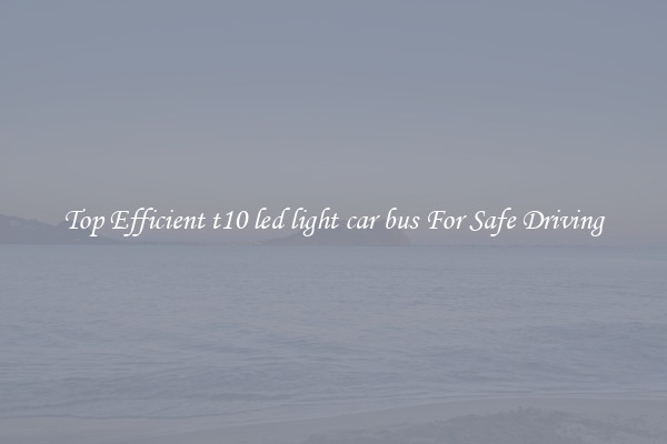 Top Efficient t10 led light car bus For Safe Driving