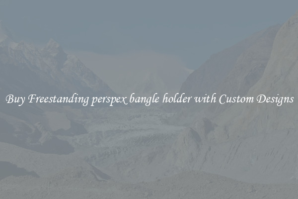 Buy Freestanding perspex bangle holder with Custom Designs