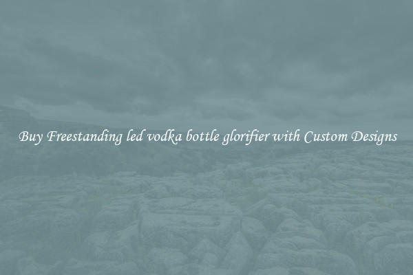 Buy Freestanding led vodka bottle glorifier with Custom Designs