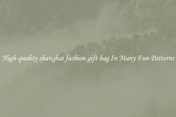 High-quality shanghai fashion gift bag In Many Fun Patterns