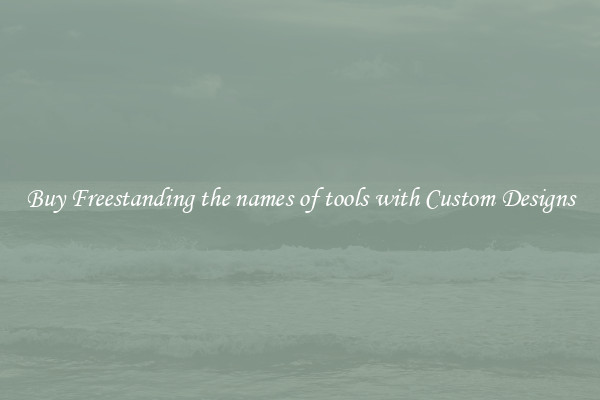 Buy Freestanding the names of tools with Custom Designs