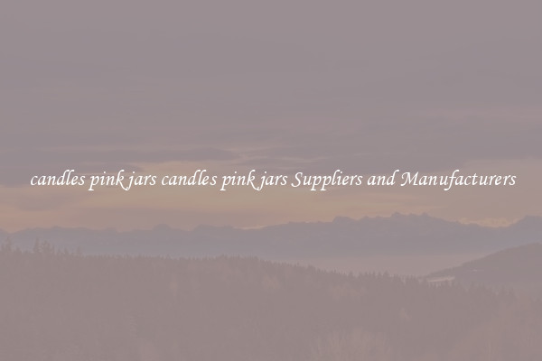 candles pink jars candles pink jars Suppliers and Manufacturers
