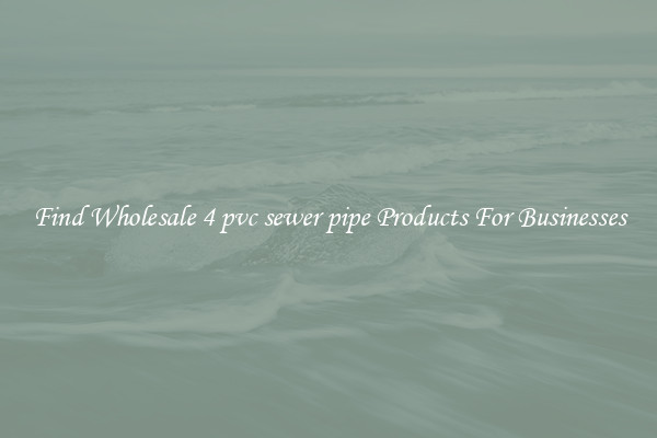 Find Wholesale 4 pvc sewer pipe Products For Businesses