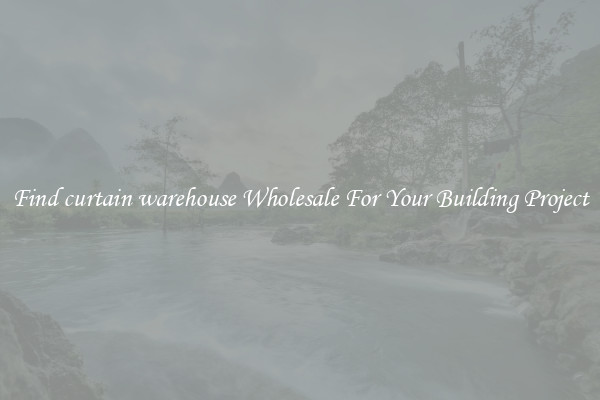 Find curtain warehouse Wholesale For Your Building Project