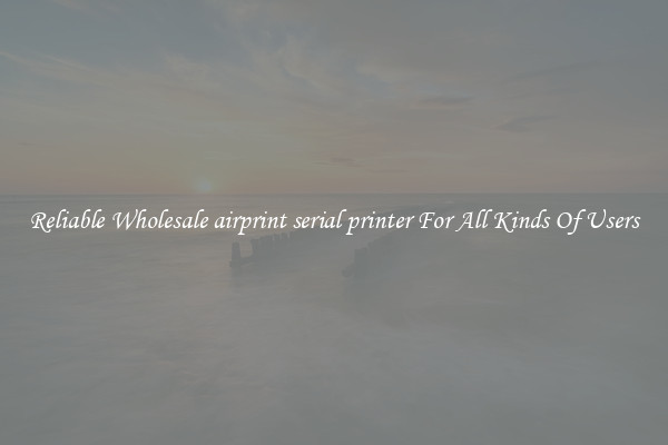 Reliable Wholesale airprint serial printer For All Kinds Of Users