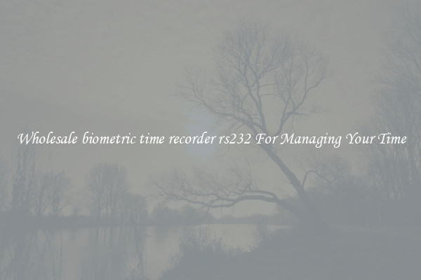 Wholesale biometric time recorder rs232 For Managing Your Time